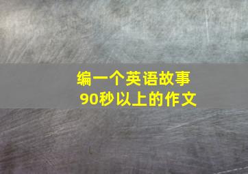 编一个英语故事90秒以上的作文