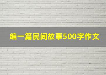 编一篇民间故事500字作文