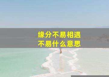 缘分不易相遇不易什么意思