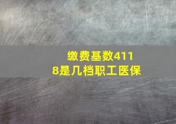 缴费基数4118是几档职工医保