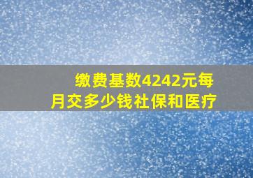 缴费基数4242元每月交多少钱社保和医疗