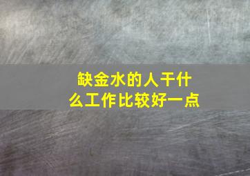 缺金水的人干什么工作比较好一点