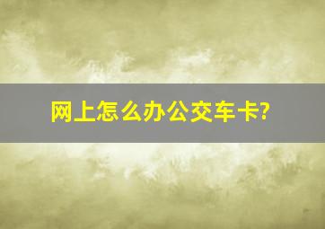 网上怎么办公交车卡?