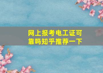 网上报考电工证可靠吗知乎推荐一下