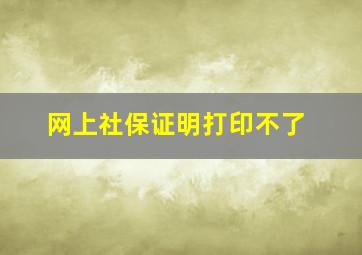 网上社保证明打印不了