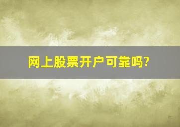 网上股票开户可靠吗?