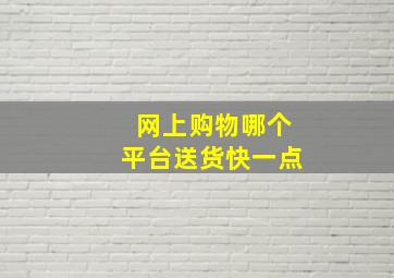 网上购物哪个平台送货快一点