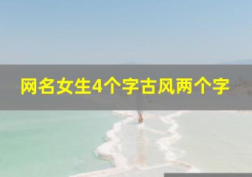 网名女生4个字古风两个字