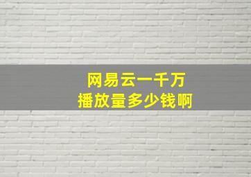 网易云一千万播放量多少钱啊