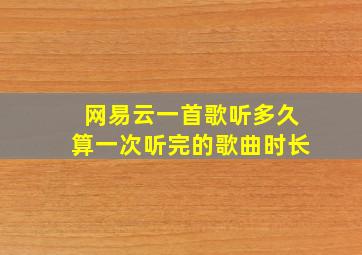 网易云一首歌听多久算一次听完的歌曲时长