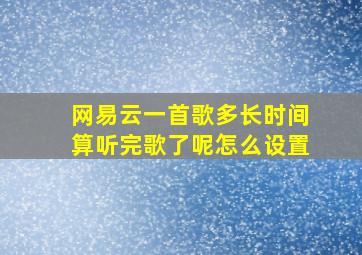 网易云一首歌多长时间算听完歌了呢怎么设置