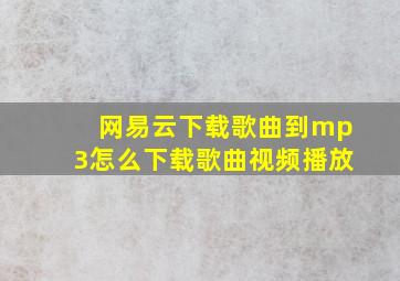 网易云下载歌曲到mp3怎么下载歌曲视频播放