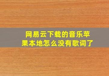 网易云下载的音乐苹果本地怎么没有歌词了