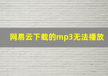 网易云下载的mp3无法播放