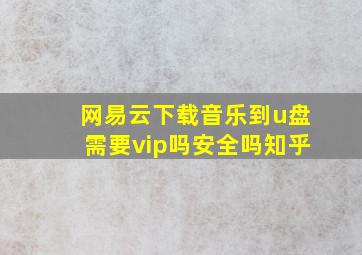 网易云下载音乐到u盘需要vip吗安全吗知乎