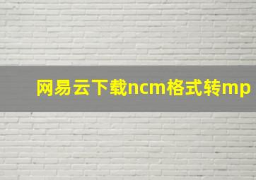 网易云下载ncm格式转mp