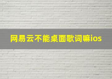 网易云不能桌面歌词嘛ios