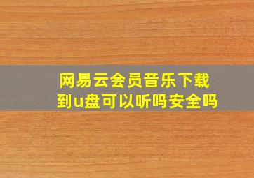 网易云会员音乐下载到u盘可以听吗安全吗