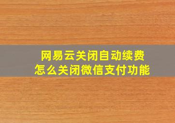 网易云关闭自动续费怎么关闭微信支付功能