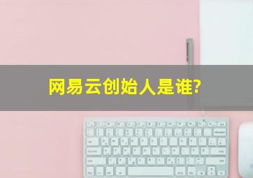 网易云创始人是谁?