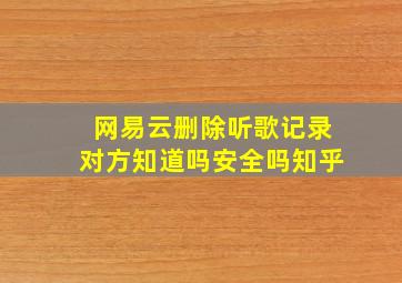 网易云删除听歌记录对方知道吗安全吗知乎