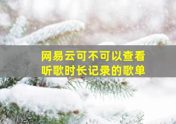 网易云可不可以查看听歌时长记录的歌单