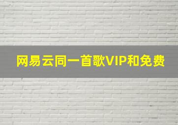 网易云同一首歌VIP和免费