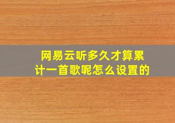 网易云听多久才算累计一首歌呢怎么设置的