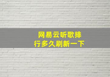 网易云听歌排行多久刷新一下