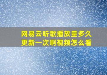 网易云听歌播放量多久更新一次啊视频怎么看