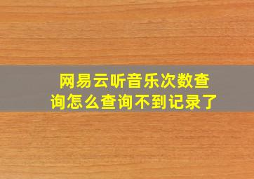 网易云听音乐次数查询怎么查询不到记录了