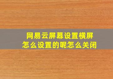 网易云屏幕设置横屏怎么设置的呢怎么关闭