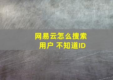 网易云怎么搜索用户 不知道ID