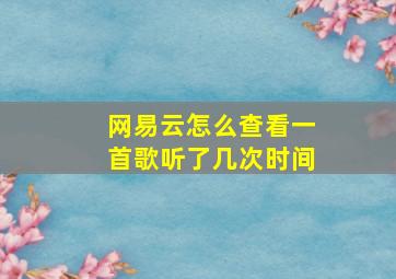 网易云怎么查看一首歌听了几次时间