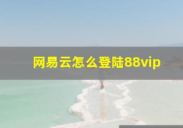 网易云怎么登陆88vip