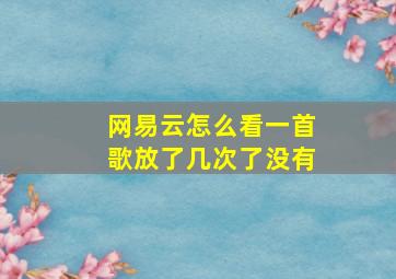 网易云怎么看一首歌放了几次了没有