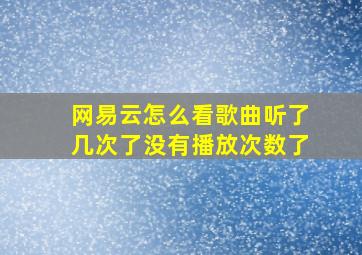 网易云怎么看歌曲听了几次了没有播放次数了