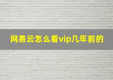 网易云怎么看vip几年前的