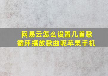 网易云怎么设置几首歌循环播放歌曲呢苹果手机