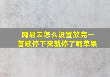 网易云怎么设置放完一首歌停下来就停了呢苹果