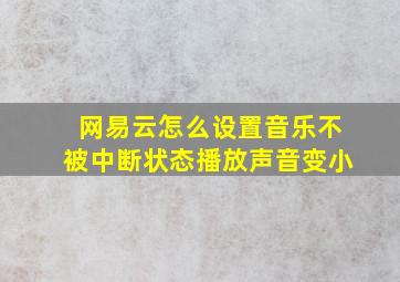 网易云怎么设置音乐不被中断状态播放声音变小