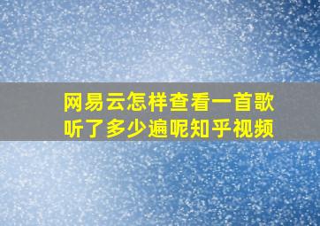 网易云怎样查看一首歌听了多少遍呢知乎视频