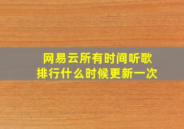 网易云所有时间听歌排行什么时候更新一次