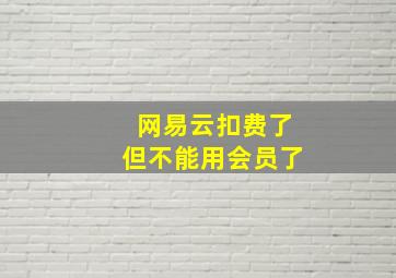 网易云扣费了但不能用会员了