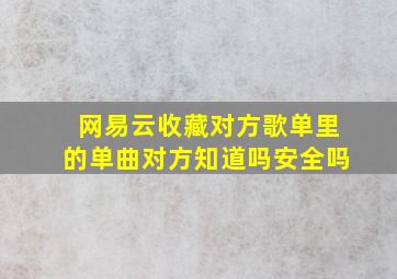 网易云收藏对方歌单里的单曲对方知道吗安全吗