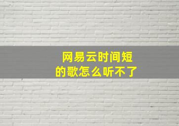 网易云时间短的歌怎么听不了