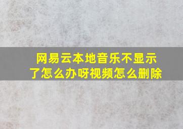 网易云本地音乐不显示了怎么办呀视频怎么删除