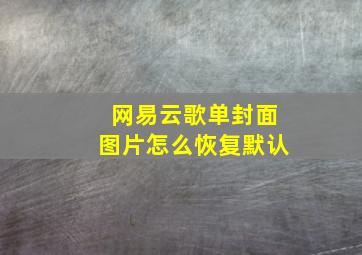 网易云歌单封面图片怎么恢复默认