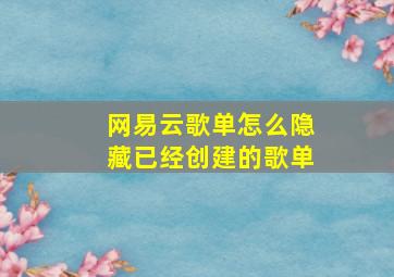 网易云歌单怎么隐藏已经创建的歌单