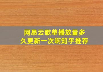 网易云歌单播放量多久更新一次啊知乎推荐